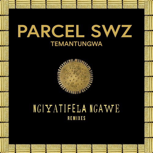 Parcel (SWZ), Temantungwa - Ngiyatifela Ngawe (Remixes) [ANTI036]